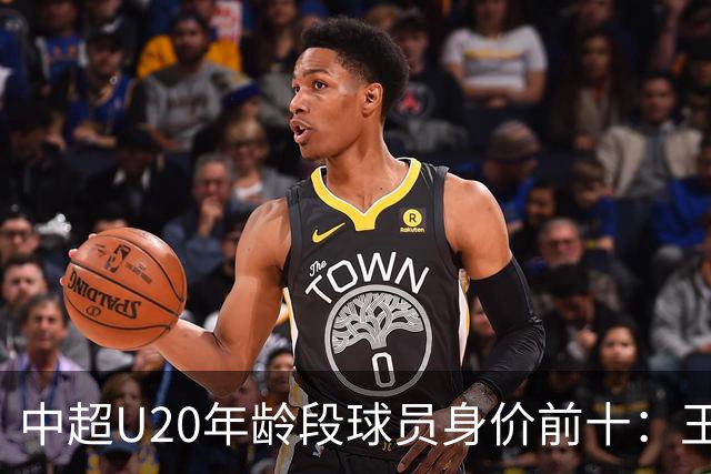 中超U20年龄段球员身价前十：王钰栋180万欧居首，邝兆镭在榜