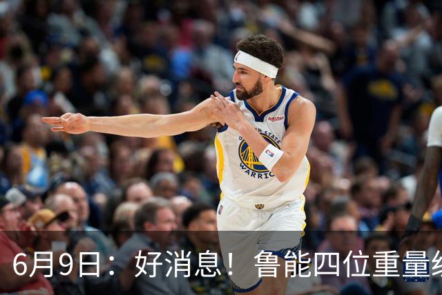 6月9日：好消息！鲁能四位重量级足协杯将迎来赛季首秀，两人曾入选国足